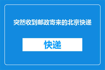 突然收到邮政寄来的北京快递(北京快递神秘降临，是哪位神秘的邮差送来了这份意外的惊喜？)