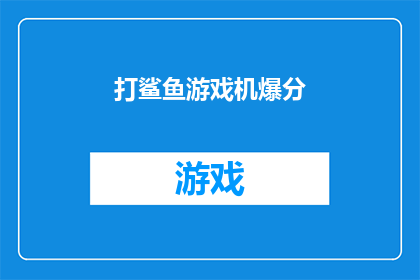 打鲨鱼游戏机爆分(打鲨鱼游戏机爆分是否意味着玩家在玩这款游戏时能够获得高额分数？)