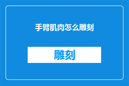 手臂肌肉怎么雕刻(如何雕刻出令人惊叹的手臂肌肉？)