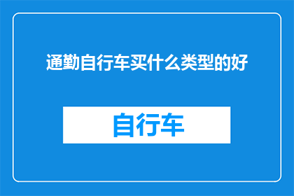 通勤自行车买什么类型的好(通勤自行车选购指南：哪种类型最适合你？)