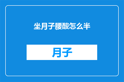 坐月子腰酸怎么半(坐月子期间如何缓解腰酸背痛？)