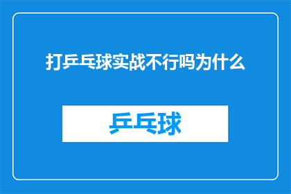 打乒乓球实战不行吗为什么(为什么在乒乓球实战中表现不佳？)