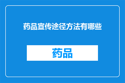 药品宣传途径方法有哪些(探索药品宣传的多样途径与方法：您知道有哪些方式可以有效推广您的产品吗？)