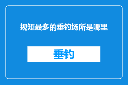 规矩最多的垂钓场所是哪里(垂钓爱好者们，你们知道哪个场所的规矩最多吗？)