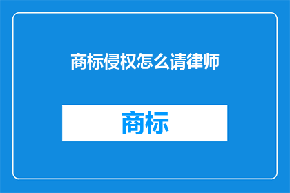 商标侵权怎么请律师(商标侵权如何寻求专业律师的帮助？)