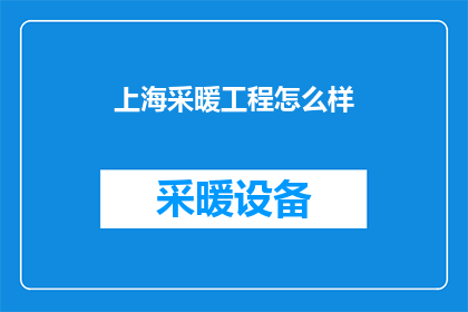 上海采暖工程怎么样(上海采暖工程的质量与效率如何？)