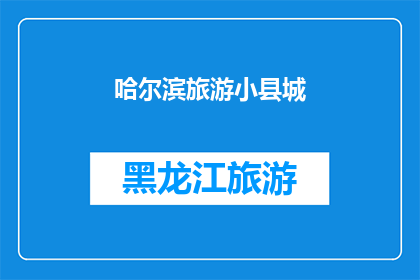哈尔滨旅游小县城(哈尔滨旅游小县城：探索迷人风光，体验地道风情？)