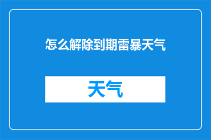 怎么解除到期雷暴天气(如何安全应对即将到来的雷暴天气？)