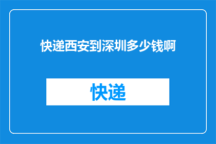 快递西安到深圳多少钱啊(快递从西安到深圳需要多少费用？)