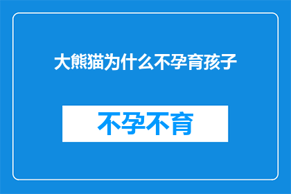 大熊猫为什么不孕育孩子(为什么大熊猫不孕育后代？)