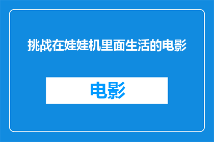 挑战在娃娃机里面生活的电影(娃娃机生活：挑战与机遇并存的奇幻世界)