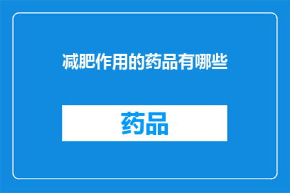 减肥作用的药品有哪些(哪些药品具有减肥效果？)