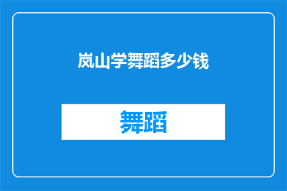 岚山学舞蹈多少钱(岚山学舞蹈的费用是多少？)