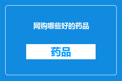 网购哪些好的药品(您是否在寻找优质的网购药品？)