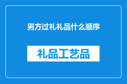 男方过礼礼品什么顺序(男方在婚礼中应如何安排过礼礼品的先后顺序？)