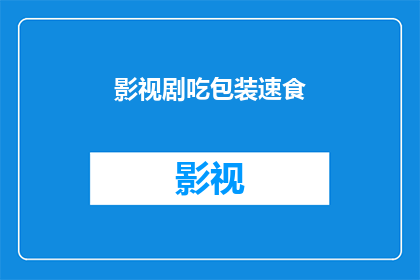 影视剧吃包装速食(影视剧中的速食文化：我们真的需要包装速食吗？)