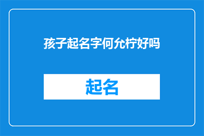 孩子起名字何允柠好吗(何允柠这个名字是否适合孩子？)