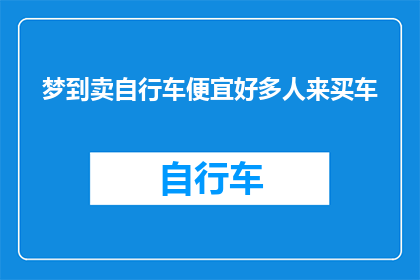 梦到卖自行车便宜好多人来买车(梦到卖自行车便宜好多人来买车：这是否预示着市场趋势的积极变化？)