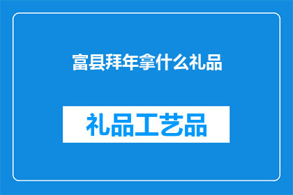 富县拜年拿什么礼品(富县拜年时，应该选择什么样的礼品？)