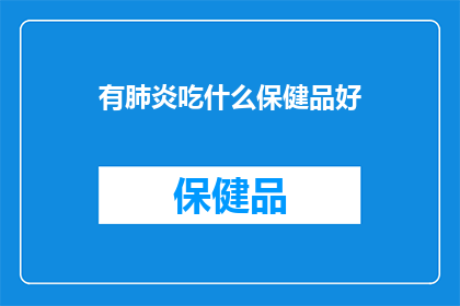 有肺炎吃什么保健品好(肺炎患者应如何选择保健品？)