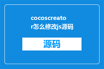 cocoscreator怎么修改js源码(如何修改CocosCreator中的JavaScript源码？)