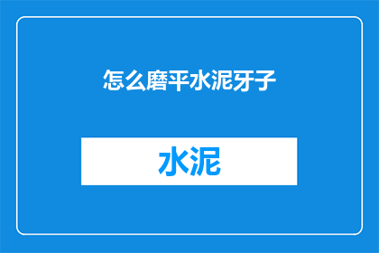 怎么磨平水泥牙子(如何有效去除水泥牙子的粗糙表面？)