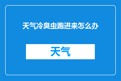 天气冷臭虫跑进来怎么办(面对天气寒冷时臭虫入侵的困境，我们该如何应对？)