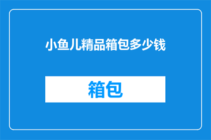 小鱼儿精品箱包多少钱(小鱼儿精品箱包的价格是多少？)