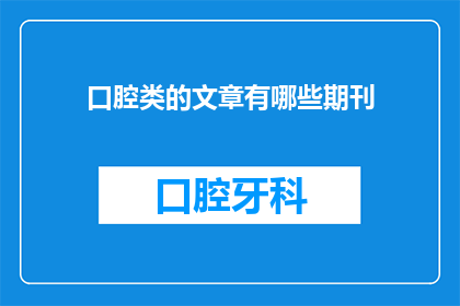 口腔类的文章有哪些期刊(询问关于口腔类文章发表的期刊有哪些？)