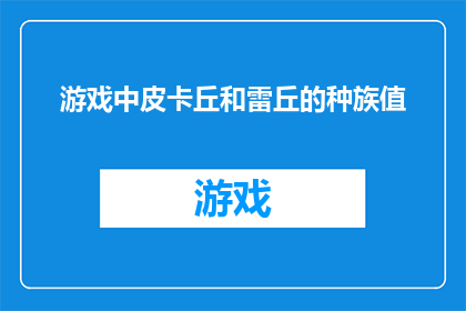 游戏中皮卡丘和雷丘的种族值(游戏中的皮卡丘和雷丘：它们的种族值是什么？)