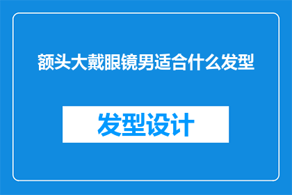 额头大戴眼镜男适合什么发型(适合大额头戴眼镜的男性，什么样的发型最为合适？)