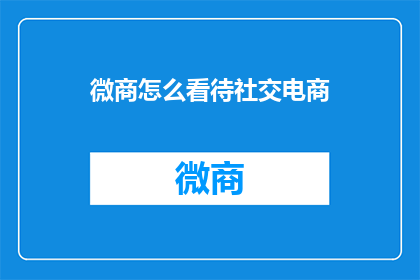 微商怎么看待社交电商(微商如何看待社交电商？)