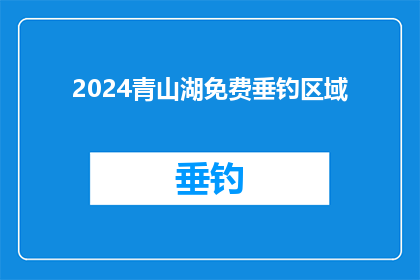2024青山湖免费垂钓区域(2024年，青山湖免费垂钓区域是否开放？)