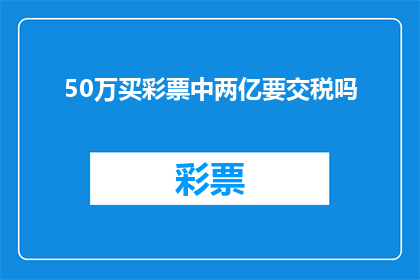 50万买彩票中两亿要交税吗(购买50万元彩票后中得两亿，这笔巨额收入需要缴纳税款吗？)