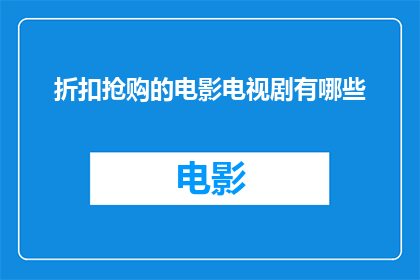 折扣抢购的电影电视剧有哪些(你期待的折扣电影和电视剧有哪些？)