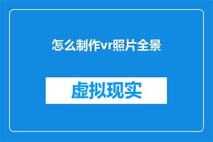 怎么制作vr照片全景(如何制作虚拟现实照片全景？)