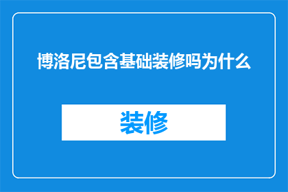 博洛尼包含基础装修吗为什么(博洛尼是否包含基础装修服务？为什么选择它？)