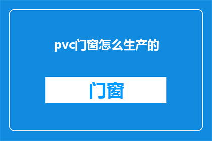pvc门窗怎么生产的(如何生产出高质量的PVC门窗？)